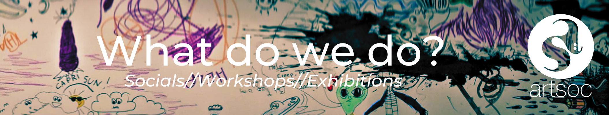 What do we do? Socials, Exhibitions and Workshops